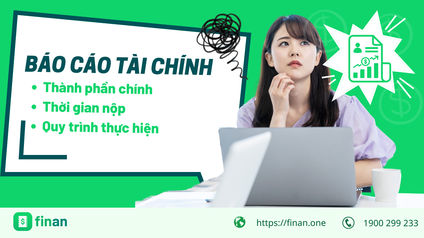 Báo cáo tài chính: Các thành phần chính, thời hạn nộp và quy trình thực hiện