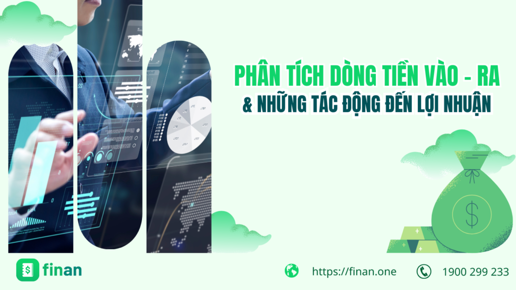 Phân tích dòng tiền vào – ra và những tác động của dòng tiền đến lợi nhuận