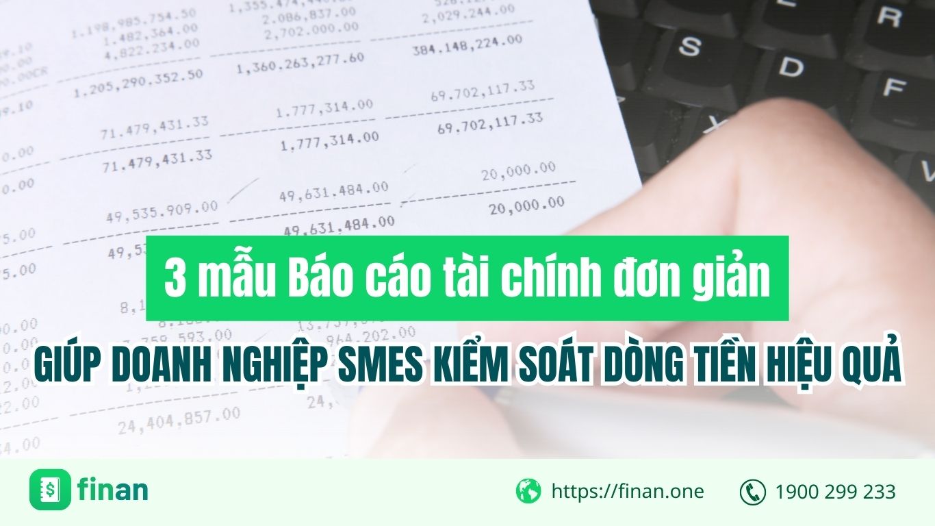 3 mẫu Báo cáo tài chính đơn giản giúp SMEs kiểm soát dòng tiền hiệu quả