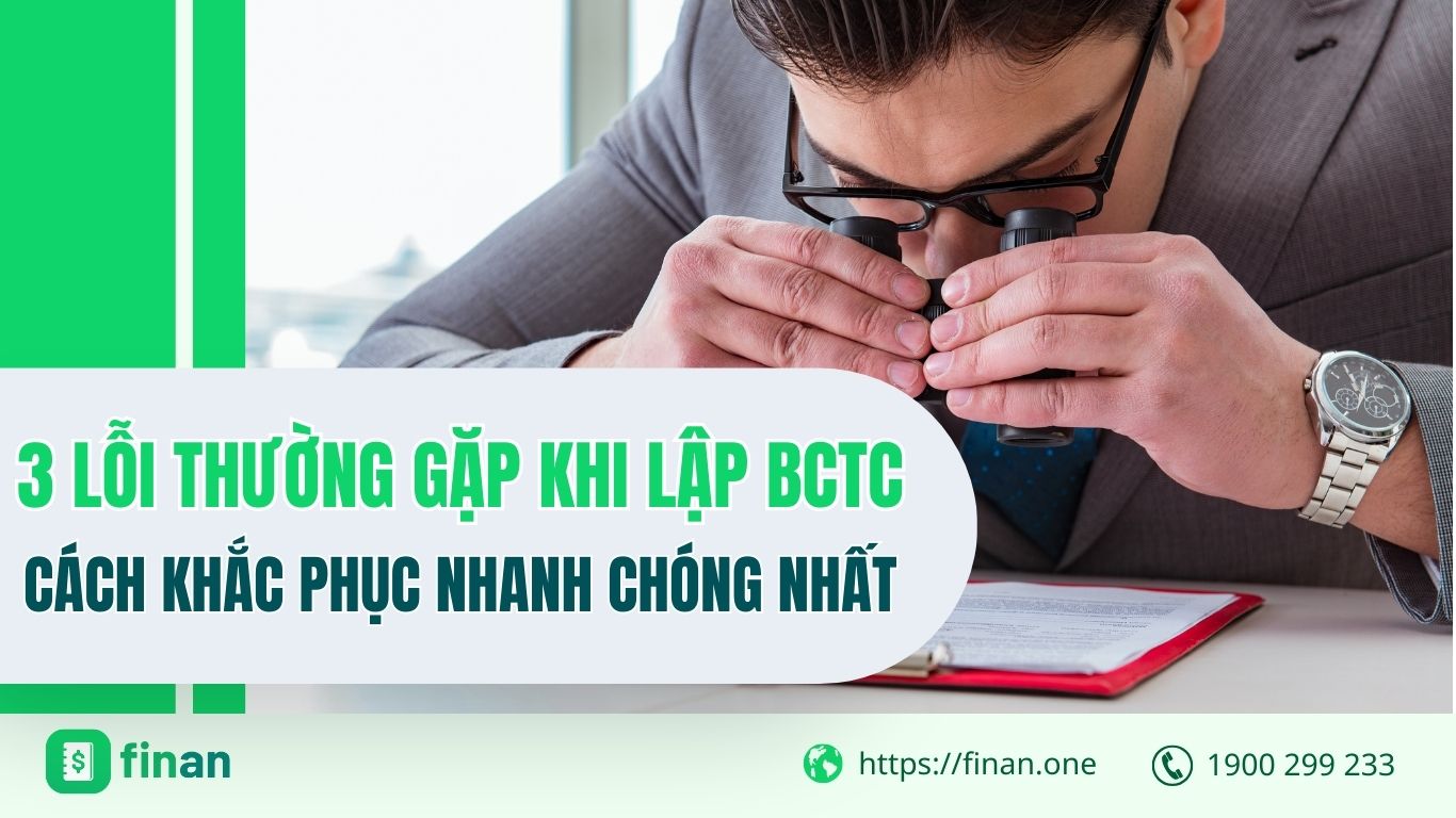 3 lỗi thường gặp khi lập báo cáo tài chính và cách khắc phục nhanh chóng