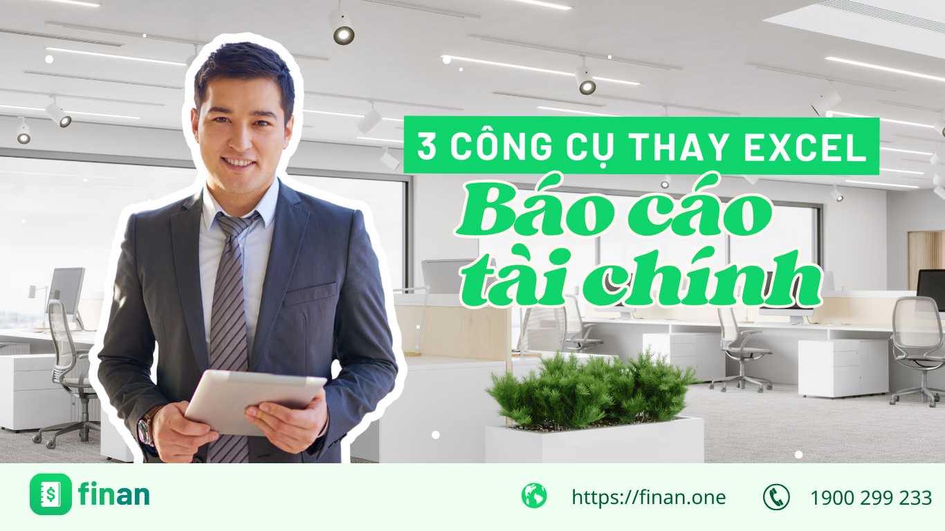 3 Công cụ thay thế Excel giúp lập báo cáo tài chính chính xác hơn 90%