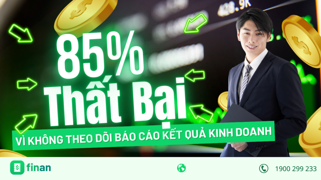 85% doanh nghiệp thất bại vì không theo dõi báo cáo kết quả kinh doanh!