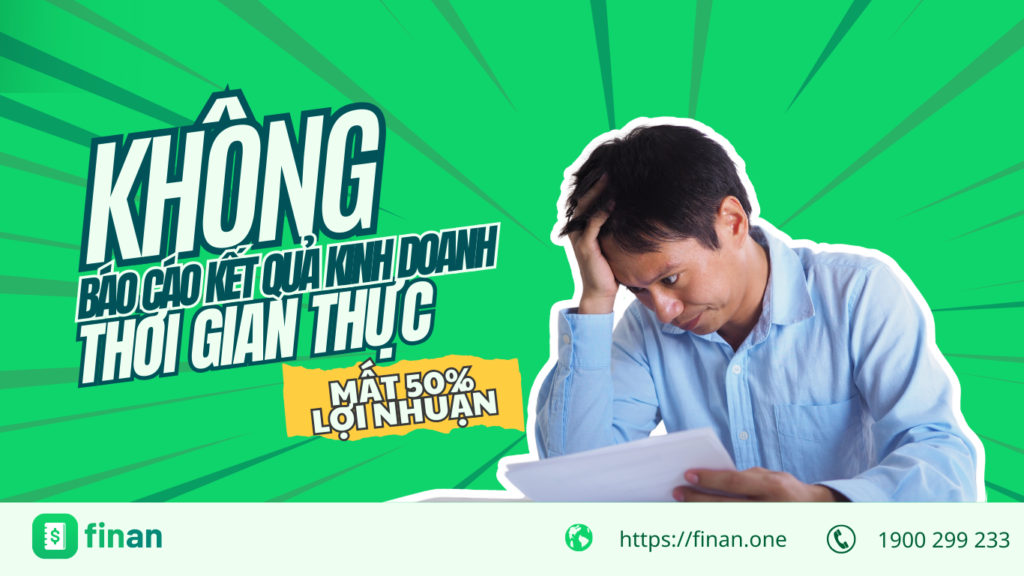 Mất 50% lợi nhuận vì không theo dõi báo cáo kết quả kinh doanh theo thời gian thực!