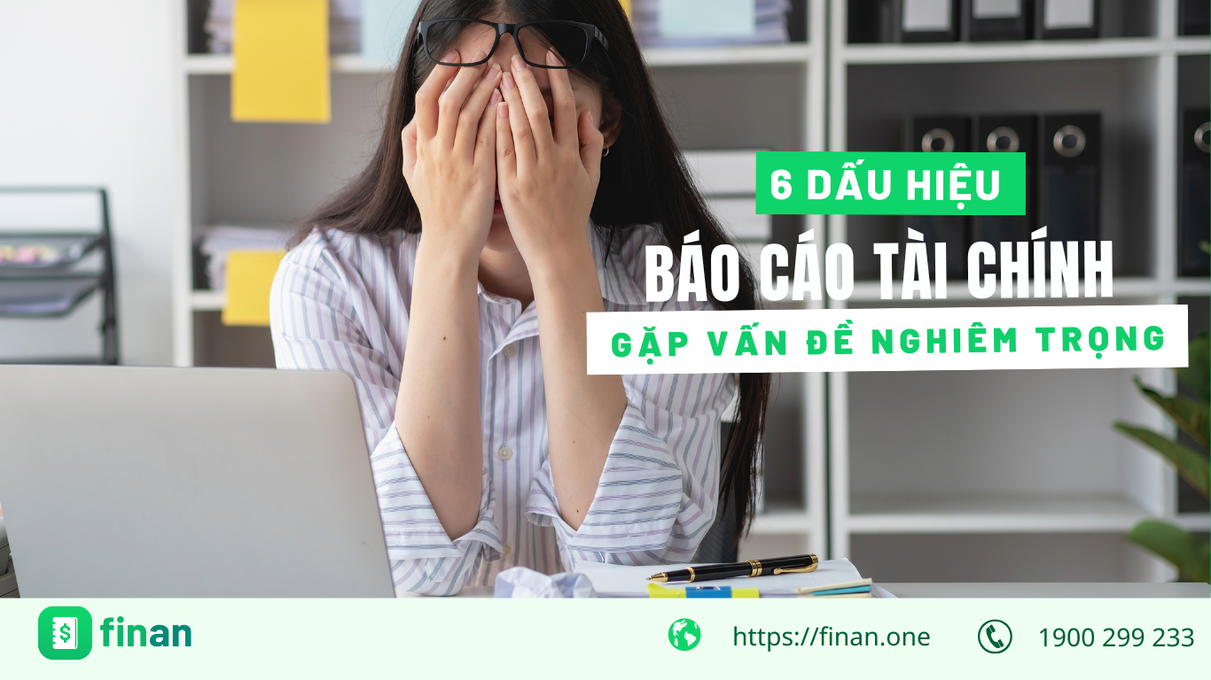 6 Dấu hiệu báo cáo tài chính của doanh nghiệp đang gặp vấn đề nghiêm trọng