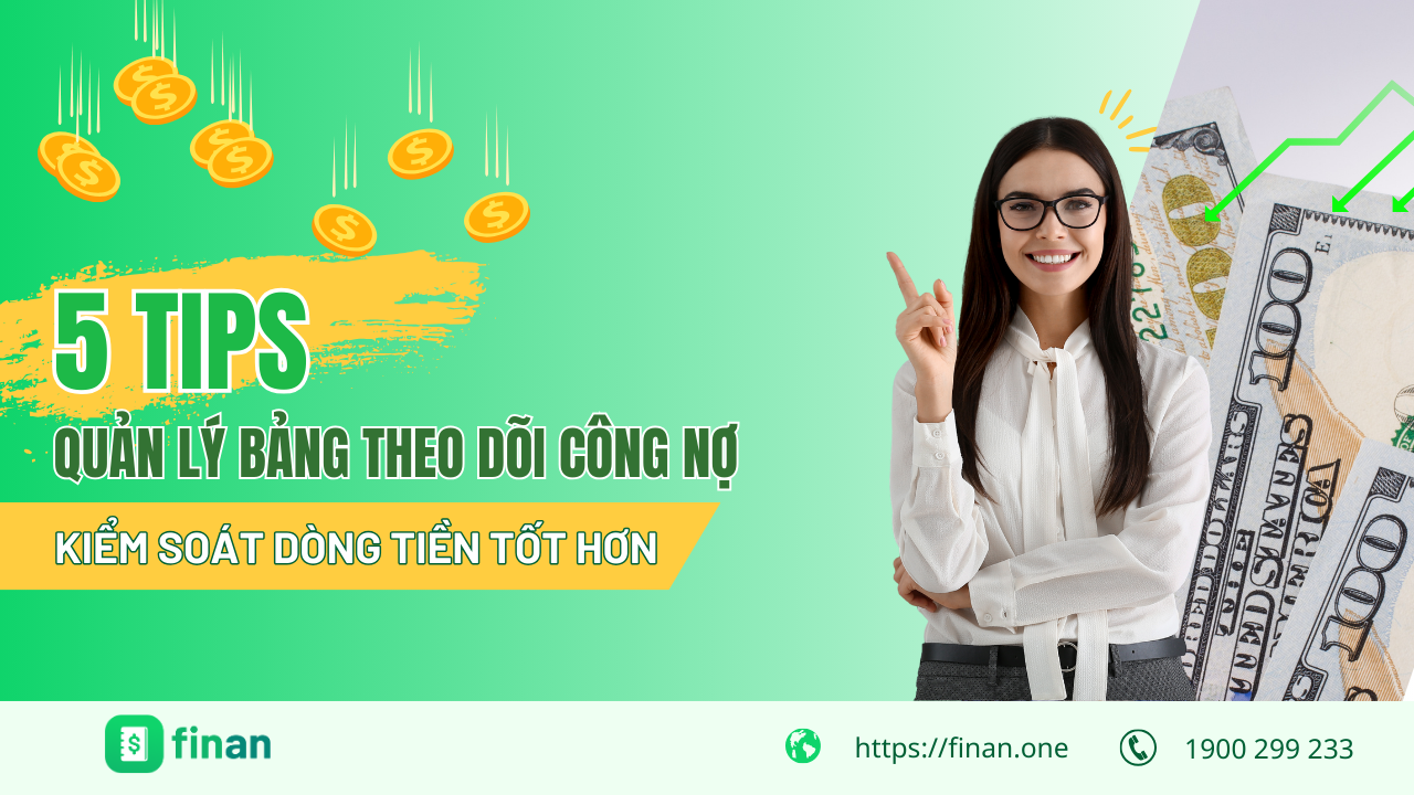 5 Tips quản lý bảng theo dõi công nợ đơn giản giúp kiểm soát dòng tiền tốt hơn