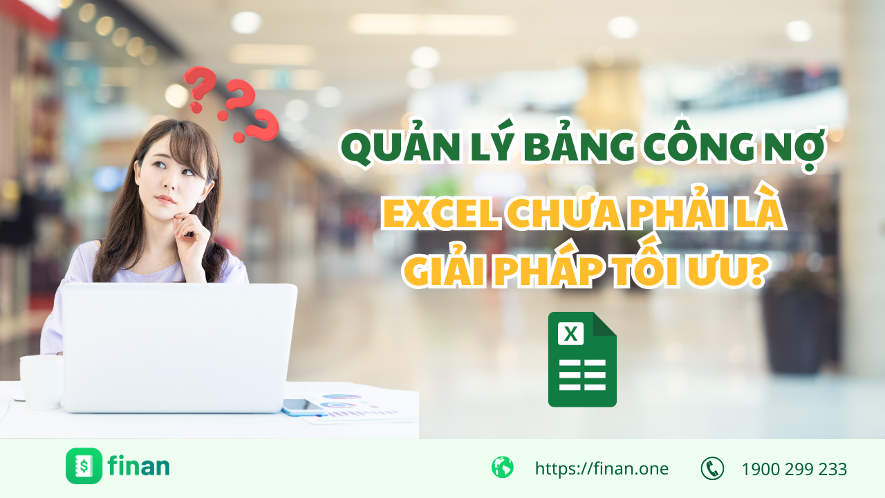 Vì sao Excel chưa phải là giải pháp tối ưu để quản lý bảng theo dõi công nợ?