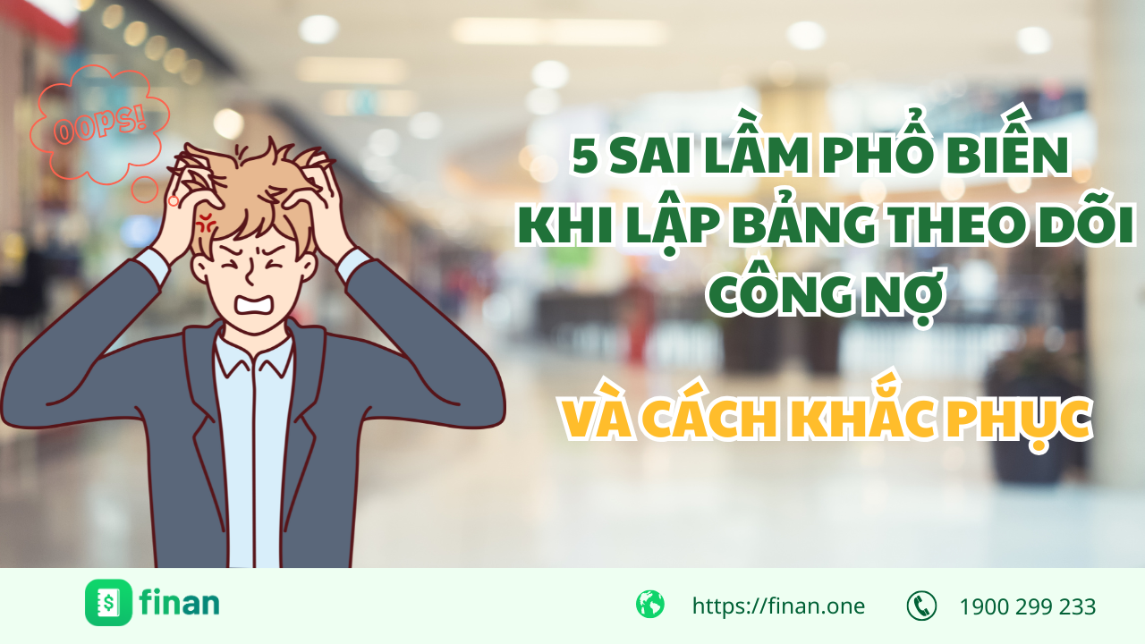 5 sai lầm thường gặp khi lập bảng theo dõi công nợ và cách khắc phục