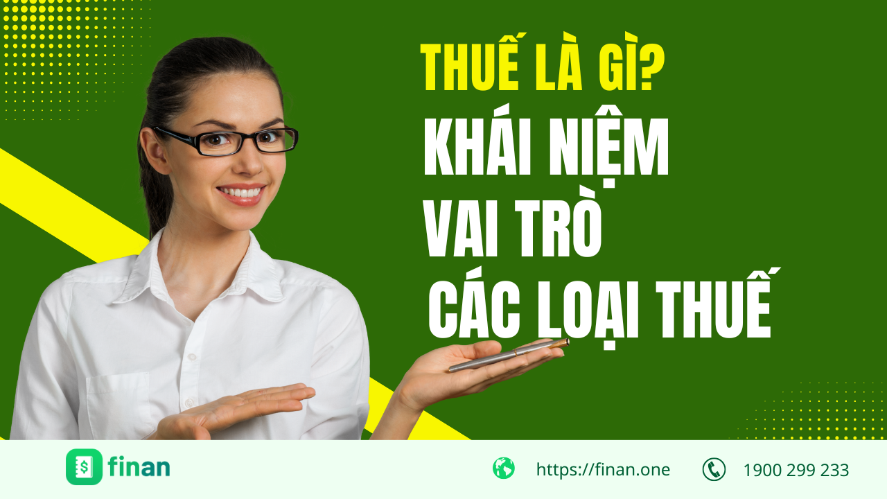 Thuế là gì? Khái niệm, vai trò và các loại thuế phổ biến hiện nay